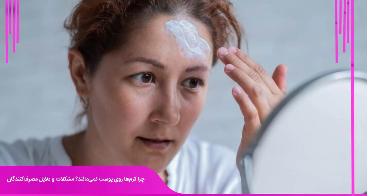 چرا کرم‌ها روی پوست نمی‌مانند؟ مشکلات و دلایل مصرف‌کنندگان